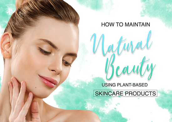 How to Maintain Natural Beauty using Plant-Based Skincare Products
